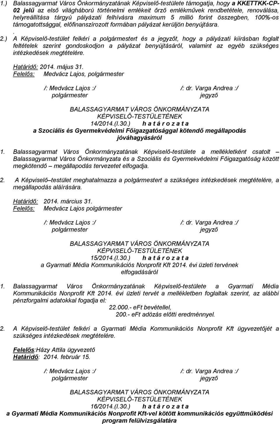 ) A Képviselő-testület felkéri a t és a t, hogy a pályázati kiírásban foglalt feltételek szerint gondoskodjon a pályázat benyújtásáról, valamint az egyéb szükséges intézkedések megtételére.