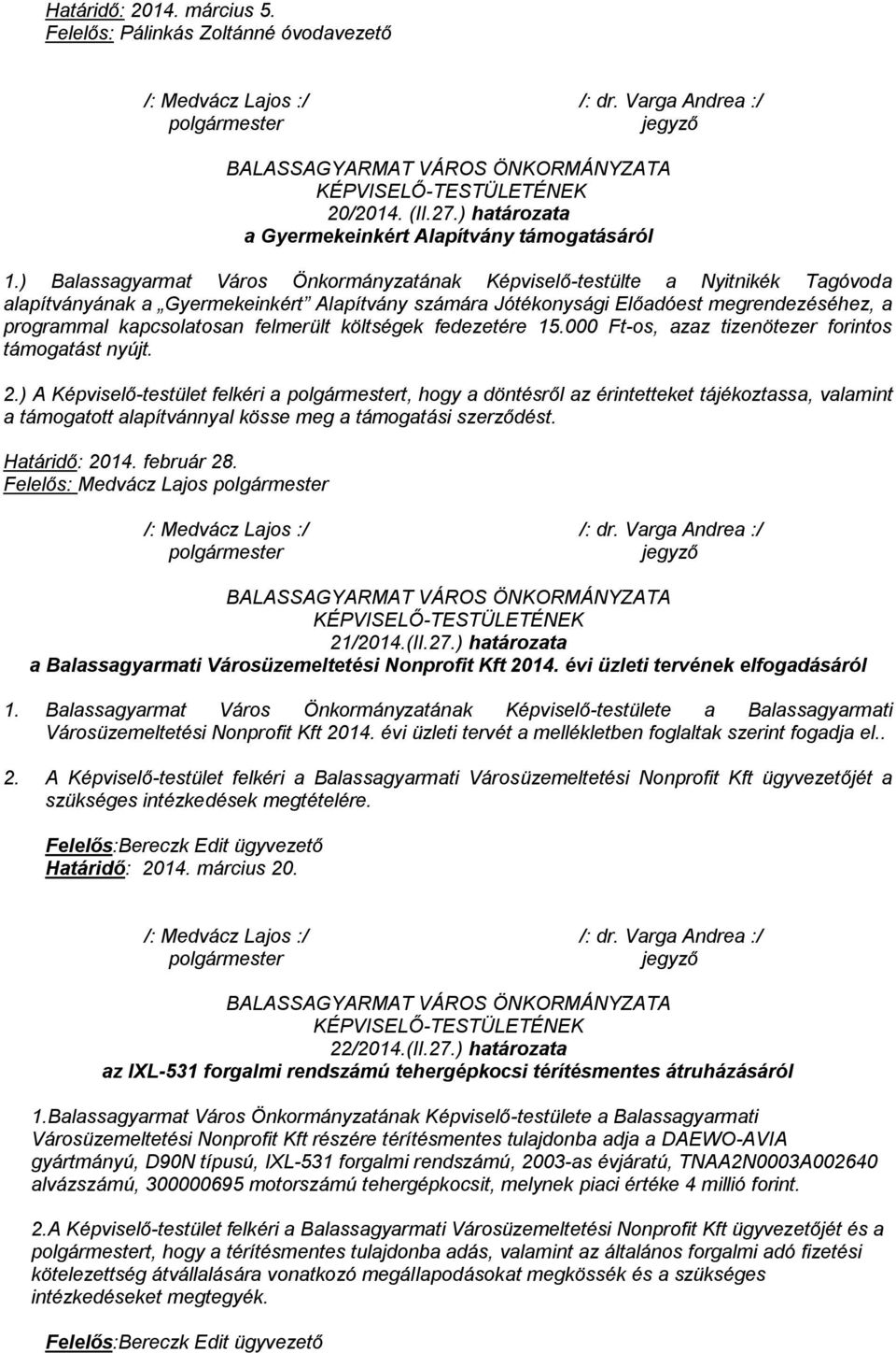 felmerült költségek fedezetére 15.000 Ft-os, azaz tizenötezer forintos támogatást nyújt. 2.