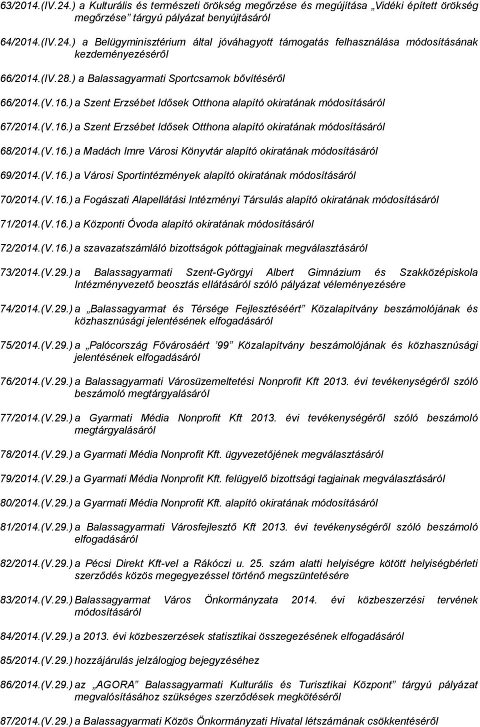 (V.16.) a Madách Imre Városi Könyvtár alapító okiratának módosításáról 69/2014.(V.16.) a Városi Sportintézmények alapító okiratának módosításáról 70/2014.(V.16.) a Fogászati Alapellátási Intézményi Társulás alapító okiratának módosításáról 71/2014.