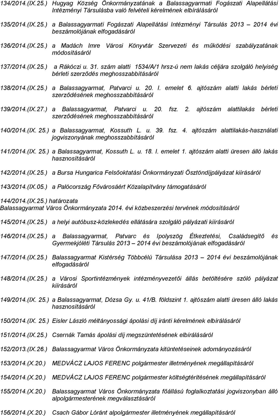 szám alatti 1534/A/1 hrsz-ú nem lakás céljára szolgáló helyiség bérleti szerződés meghosszabbításáról 138/2014.(IX.25.) a Balassagyarmat, Patvarci u. 20. I. emelet 6.