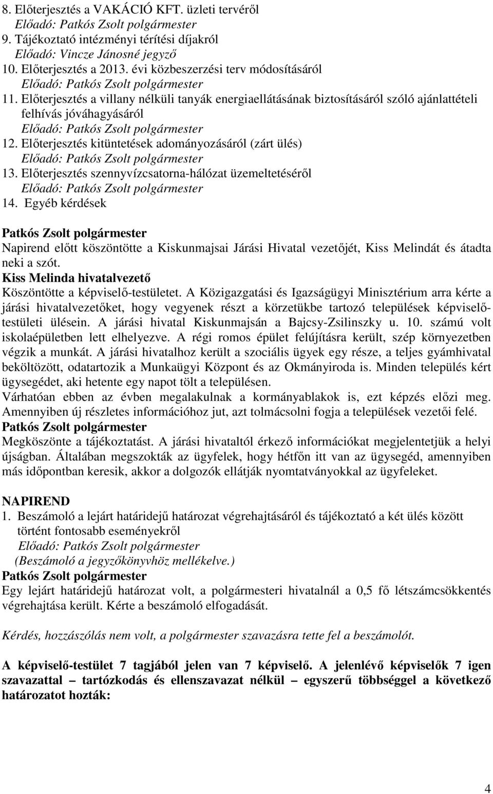 Elıterjesztés a villany nélküli tanyák energiaellátásának biztosításáról szóló ajánlattételi felhívás jóváhagyásáról Elıadó: Patkós Zsolt polgármester 12.