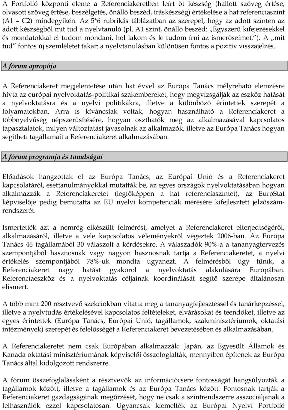 A1 szint, önálló beszéd: Egyszerű kifejezésekkel és mondatokkal el tudom mondani, hol lakom és le tudom írni az ismerőseimet. ).