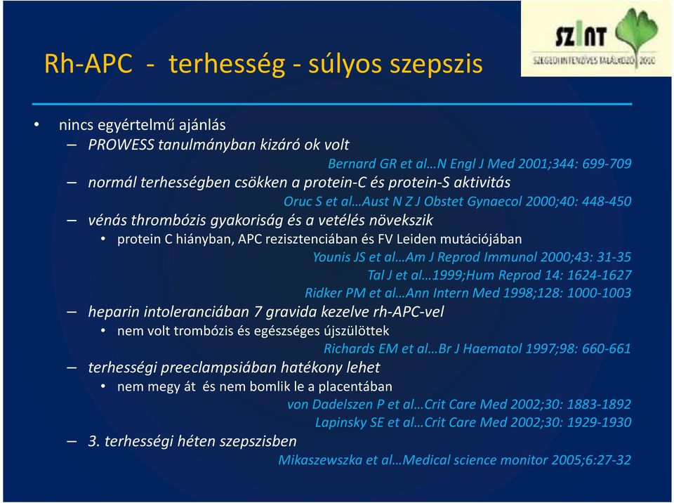 Am J Reprod Immunol 2000;43: 31-35 Tal J et al 1999;Hum Reprod 14: 1624-1627 Ridker PM et al Ann Intern Med 1998;128: 1000-1003 heparin intoleranciában 7 gravida kezelve rh-apc-vel nem volt trombózis