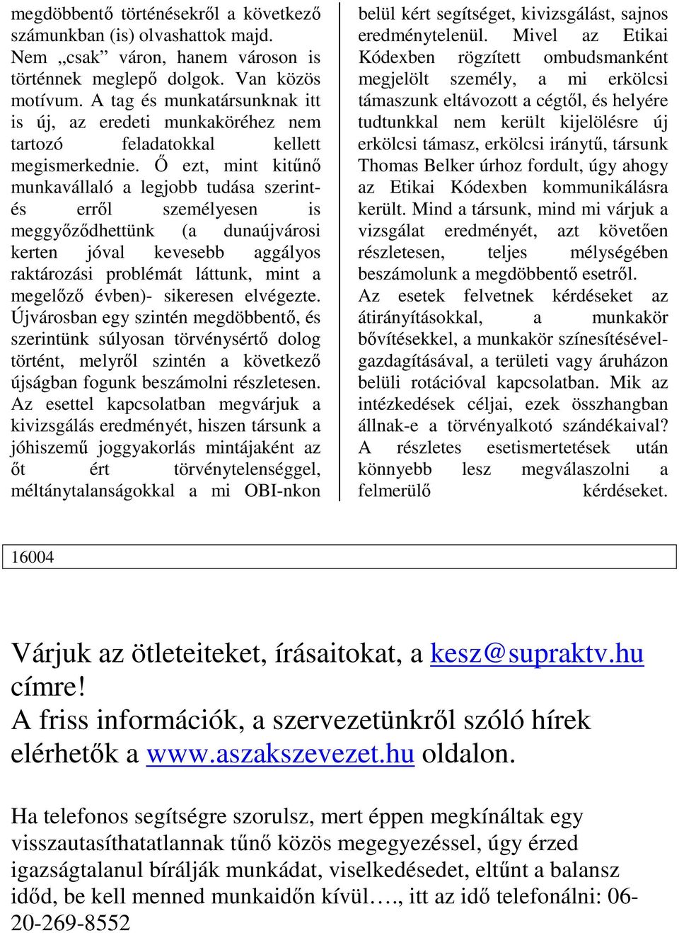 İ ezt, mint kitőnı munkavállaló a legjobb tudása szerintés errıl személyesen is meggyızıdhettünk (a dunaújvárosi kerten jóval kevesebb aggályos raktározási problémát láttunk, mint a megelızı évben)-