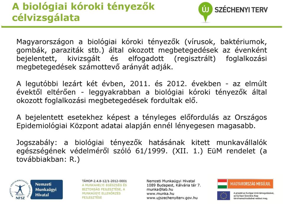 és 2012. években - az elmúlt évektől eltérően - leggyakrabban a biológiai kóroki tényezők által okozott foglalkozási megbetegedések fordultak elő.