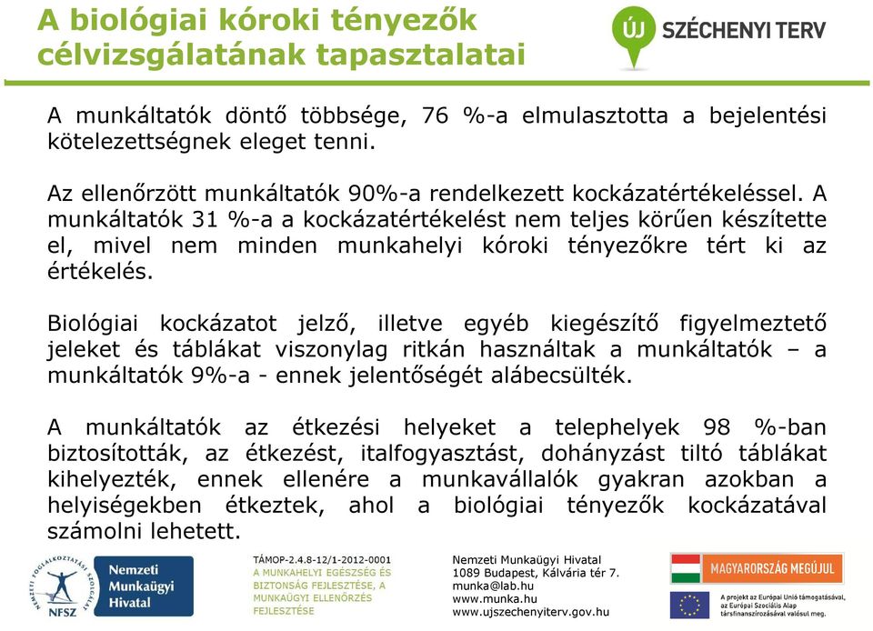 A munkáltatók 31 %-a a kockázatértékelést nem teljes körűen készítette el, mivel nem minden munkahelyi kóroki tényezőkre tért ki az értékelés.