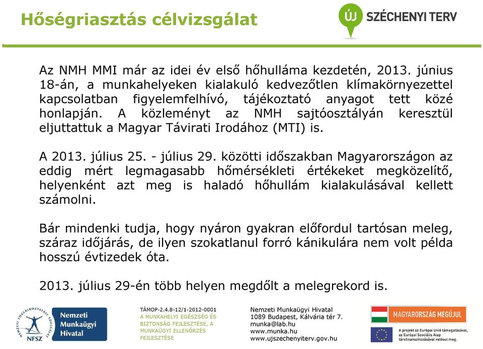 A közleményt az NMH sajtóosztályán keresztül eljuttattuk a Magyar Távirati Irodához (MTI) is. A 2013. július 25. - július 29.