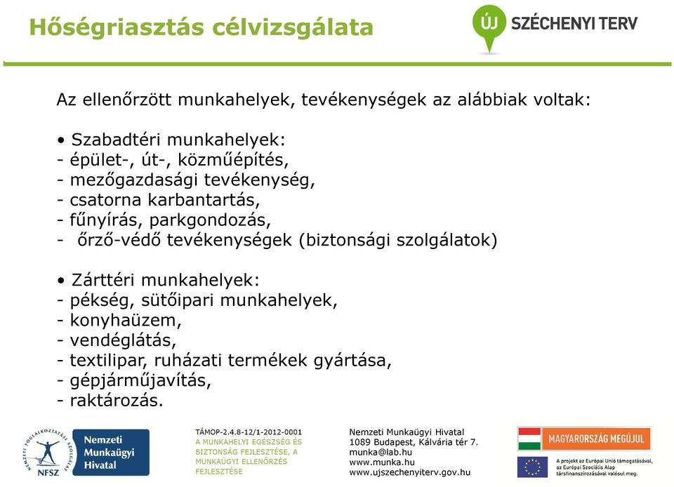 parkgondozás, - őrző-védő tevékenységek (biztonsági szolgálatok) Zárttéri munkahelyek: - pékség, sütőipari