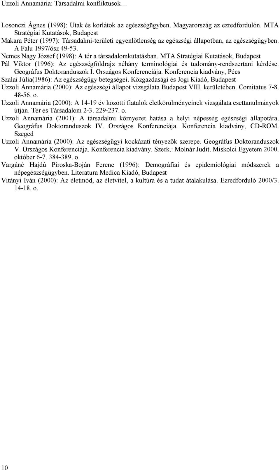 Nemes Nagy József (1998): A tér a társadalomkutatásban. MTA Stratégiai Kutatások, Budapest Pál Viktor (1996): Az egészségföldrajz néhány terminológiai és tudomány-rendszertani kérdése.