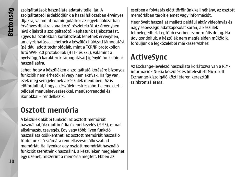 Az érvényben lévő díjakról a szolgáltatótól kaphatunk tájékoztatást.