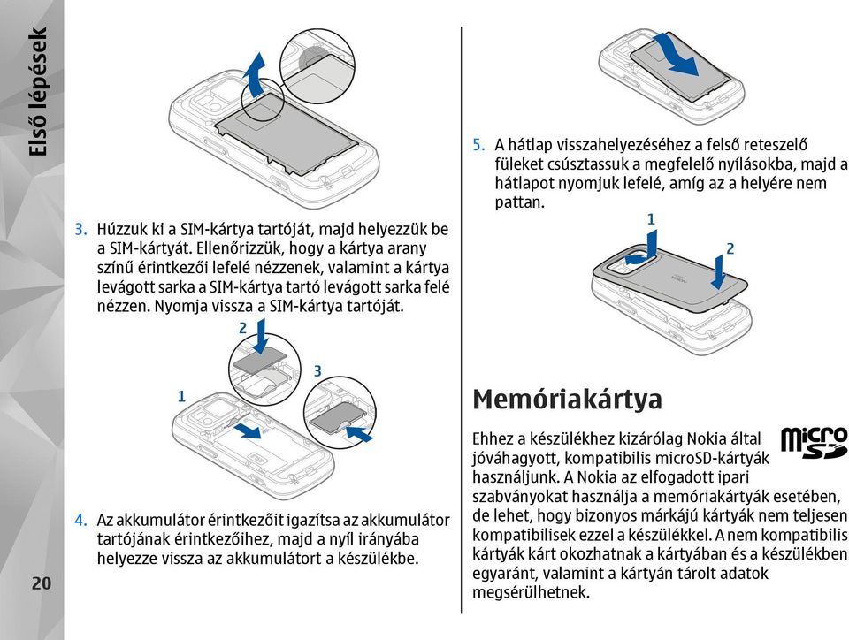 A hátlap visszahelyezéséhez a felső reteszelő füleket csúsztassuk a megfelelő nyílásokba, majd a hátlapot nyomjuk lefelé, amíg az a helyére nem pattan. 20 4.