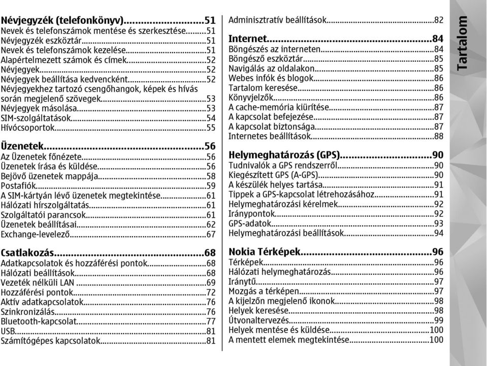 ..56 Az Üzenetek főnézete...56 Üzenetek írása és küldése...56 Bejövő üzenetek mappája...58 Postafiók...59 A SIM-kártyán lévő üzenetek megtekintése...61 Hálózati hírszolgáltatás.