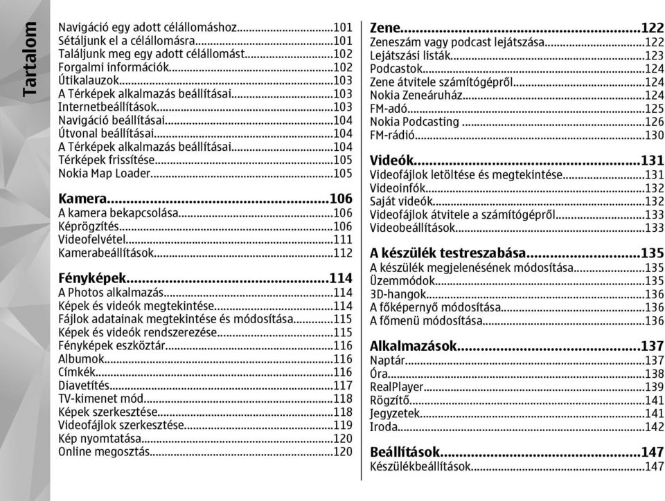 ..105 Nokia Map Loader...105 Kamera...106 A kamera bekapcsolása...106 Képrögzítés...106 Videofelvétel...111 Kamerabeállítások...112 Fényképek...114 A Photos alkalmazás.