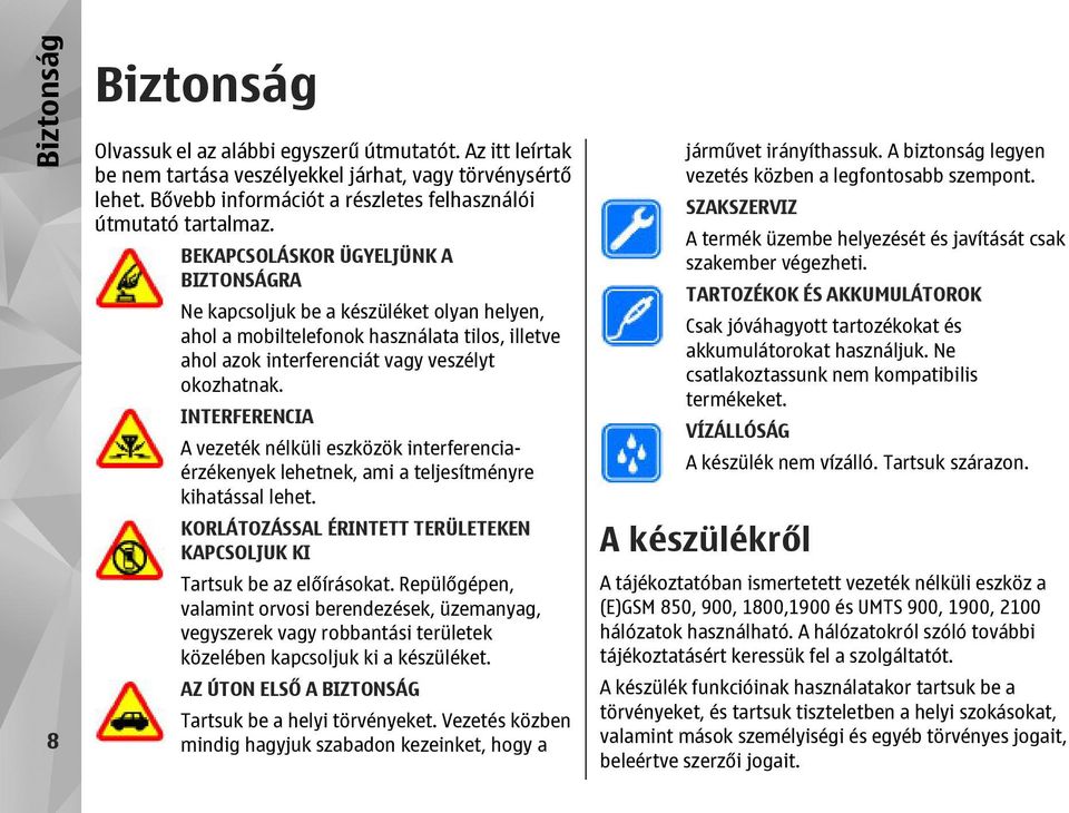 BEKAPCSOLÁSKOR ÜGYELJÜNK A BIZTONSÁGRA Ne kapcsoljuk be a készüléket olyan helyen, ahol a mobiltelefonok használata tilos, illetve ahol azok interferenciát vagy veszélyt okozhatnak.