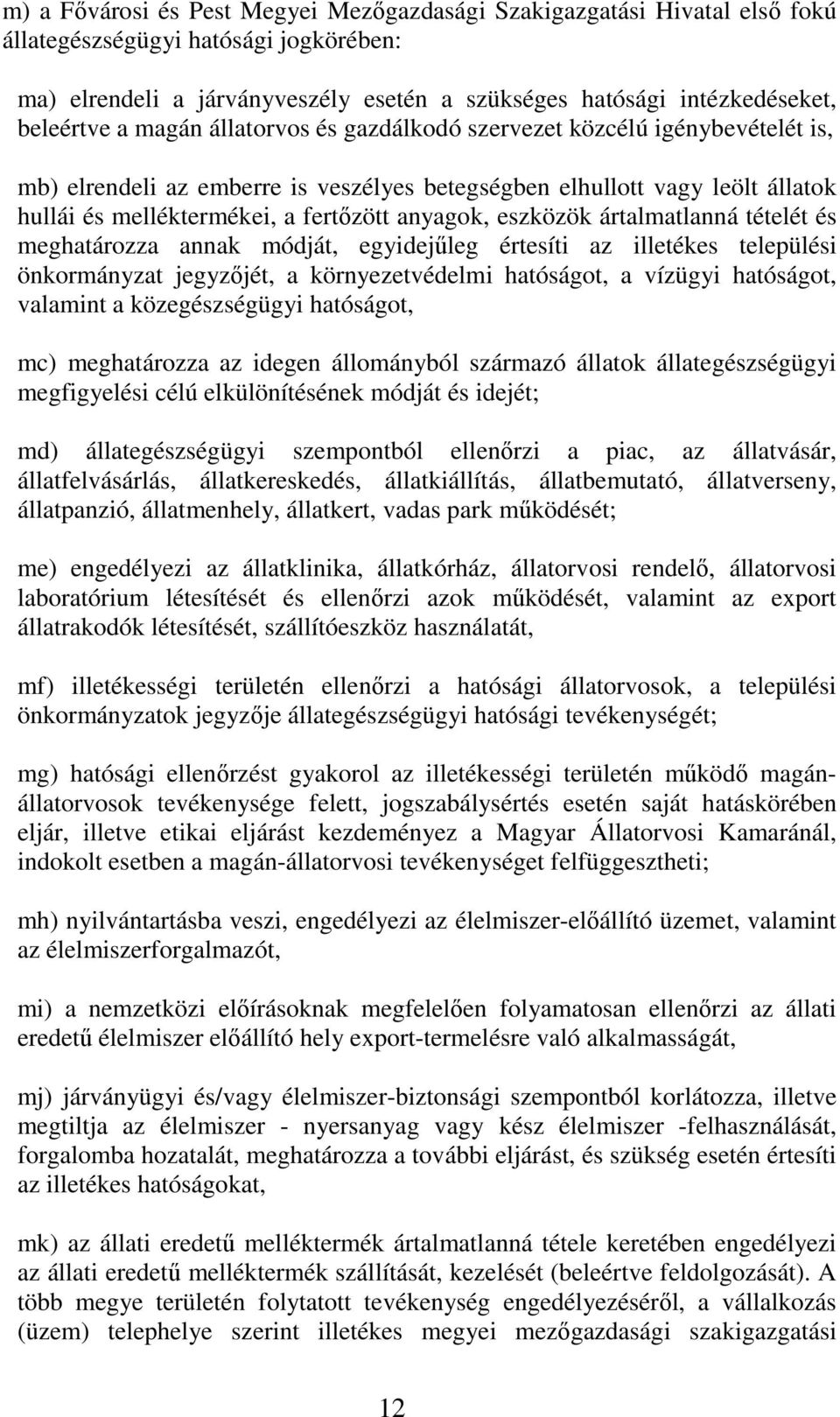 eszközök ártalmatlanná tételét és meghatározza annak módját, egyidejőleg értesíti az illetékes települési önkormányzat jegyzıjét, a környezetvédelmi hatóságot, a vízügyi hatóságot, valamint a