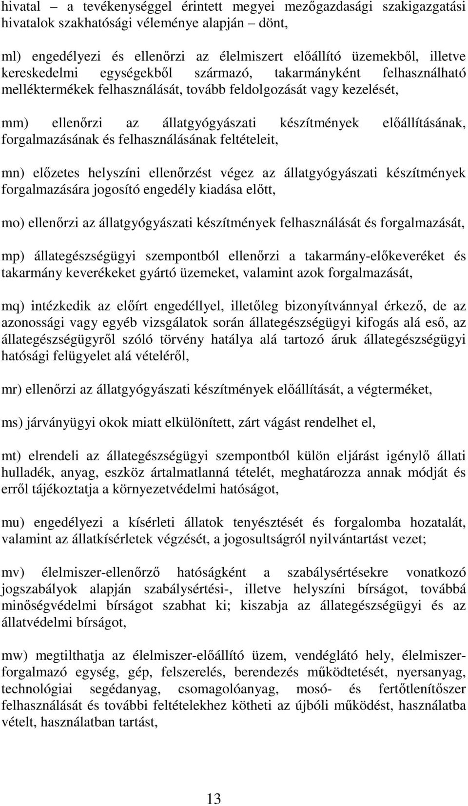 forgalmazásának és felhasználásának feltételeit, mn) elızetes helyszíni ellenırzést végez az állatgyógyászati készítmények forgalmazására jogosító engedély kiadása elıtt, mo) ellenırzi az