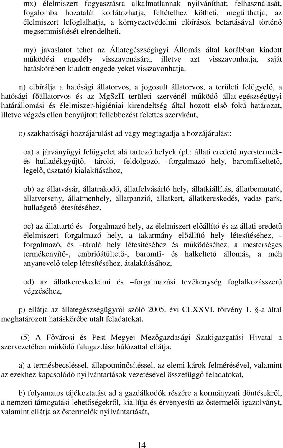 saját hatáskörében kiadott engedélyeket visszavonhatja, n) elbírálja a hatósági állatorvos, a jogosult állatorvos, a területi felügyelı, a hatósági fıállatorvos és az MgSzH területi szervénél mőködı