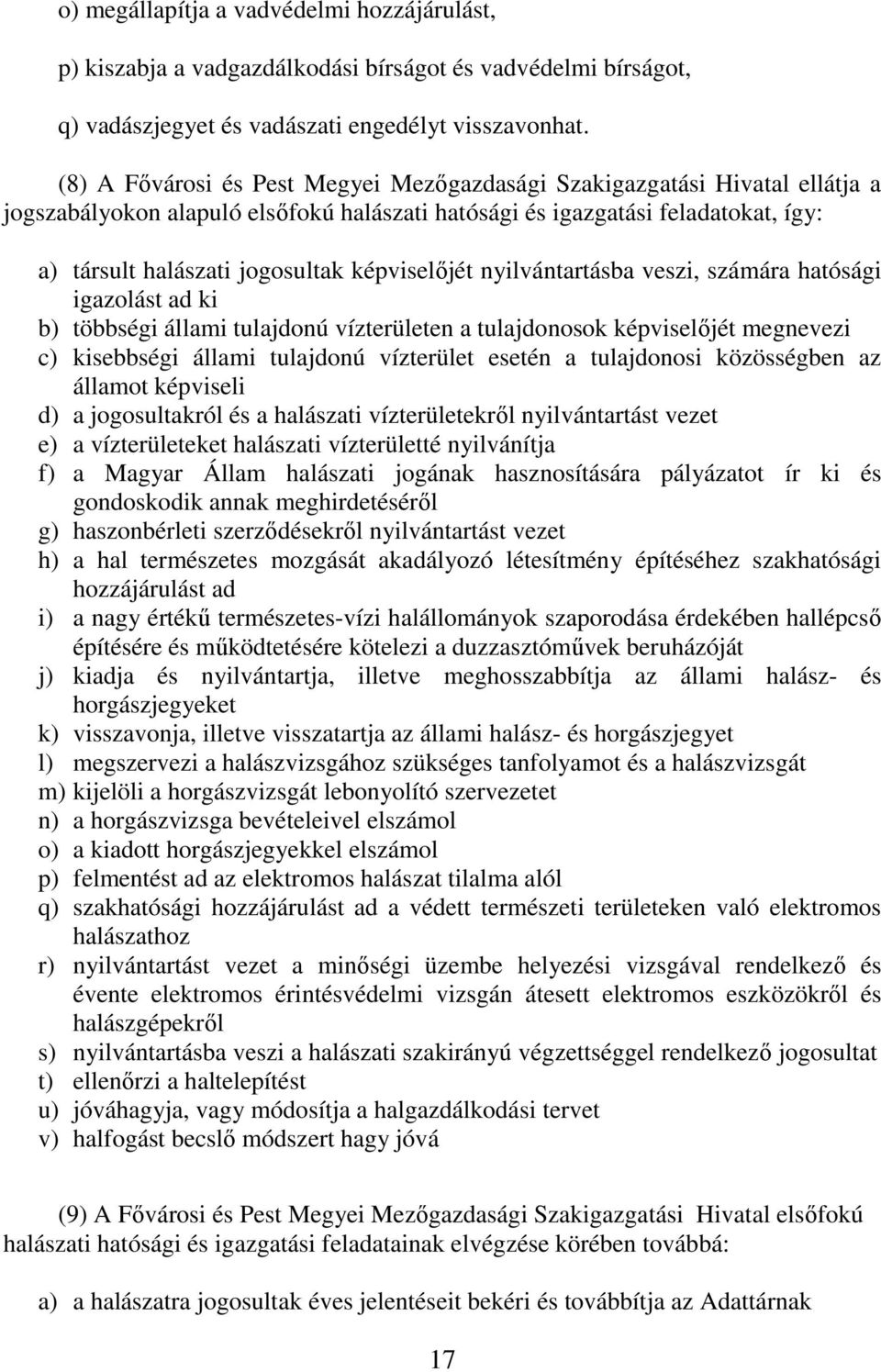 képviselıjét nyilvántartásba veszi, számára hatósági igazolást ad ki b) többségi állami tulajdonú vízterületen a tulajdonosok képviselıjét megnevezi c) kisebbségi állami tulajdonú vízterület esetén a