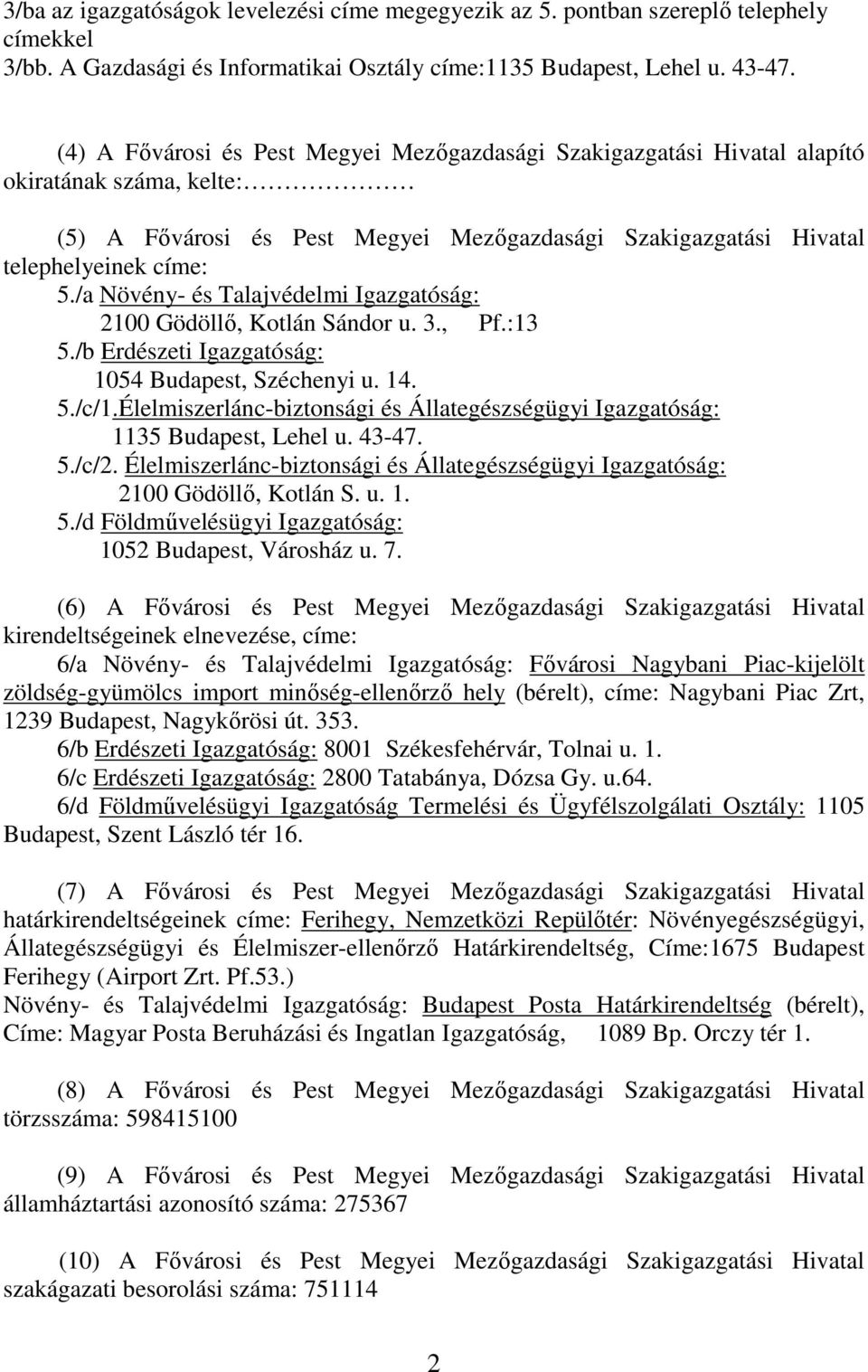 /a Növény- és Talajvédelmi Igazgatóság: 2100 Gödöllı, Kotlán Sándor u. 3., Pf.:13 5./b Erdészeti Igazgatóság: 1054 Budapest, Széchenyi u. 14. 5./c/1.