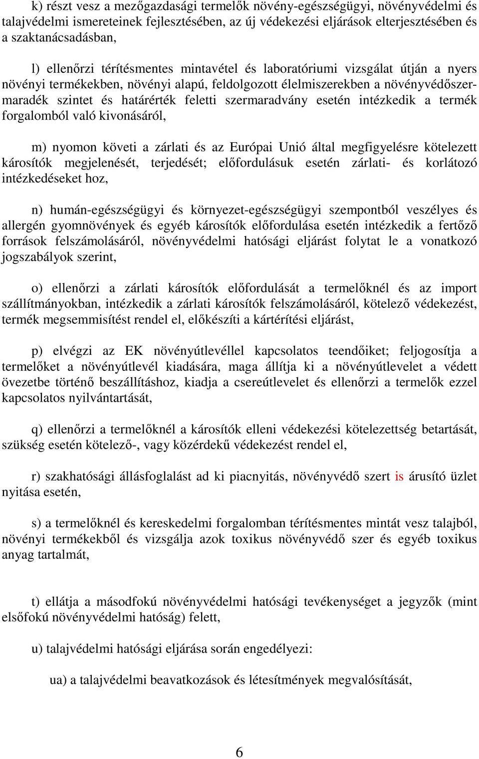 esetén intézkedik a termék forgalomból való kivonásáról, m) nyomon követi a zárlati és az Európai Unió által megfigyelésre kötelezett károsítók megjelenését, terjedését; elıfordulásuk esetén zárlati-