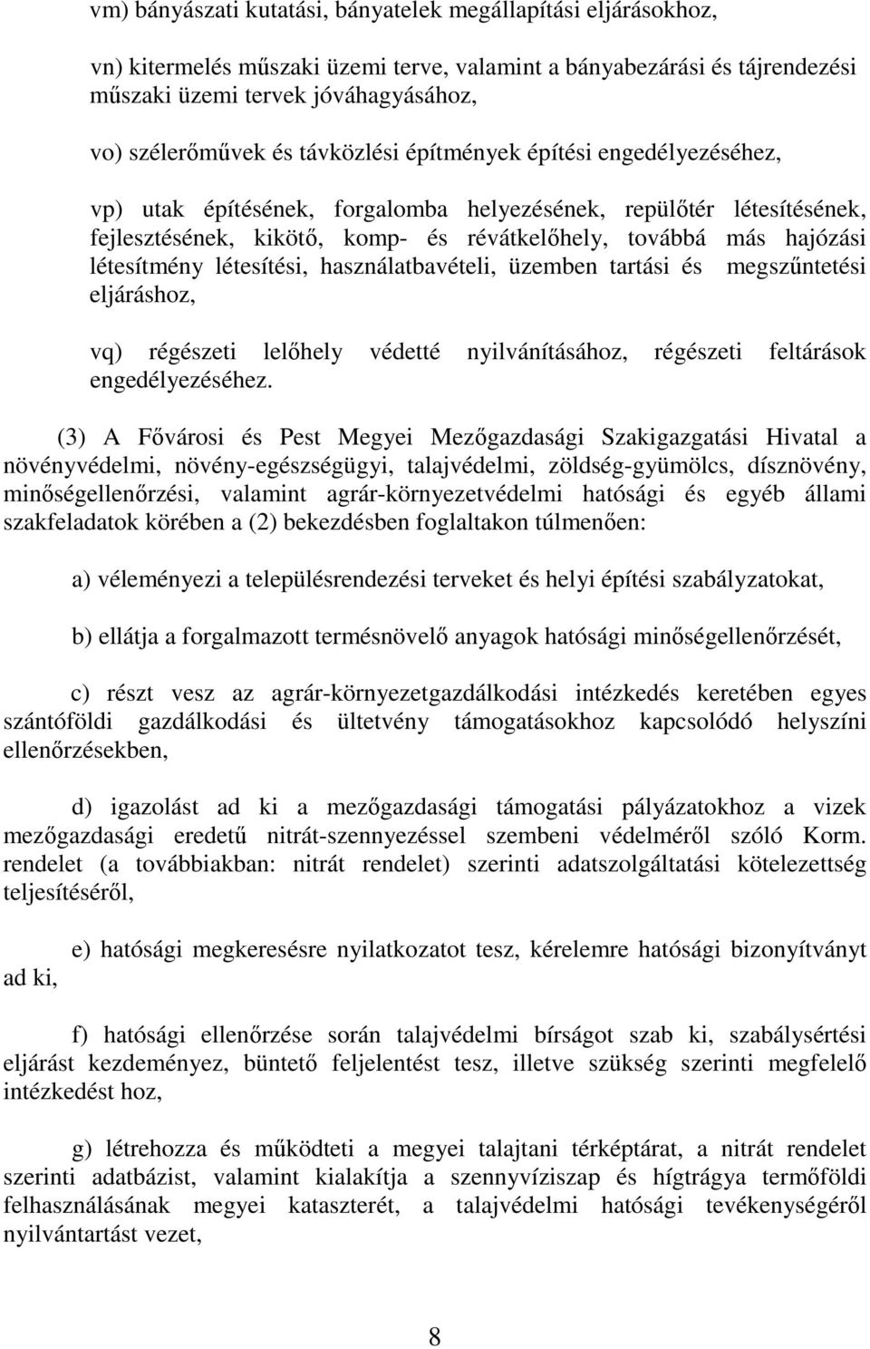 létesítési, használatbavételi, üzemben tartási és megszőntetési eljáráshoz, vq) régészeti lelıhely védetté nyilvánításához, régészeti feltárások engedélyezéséhez.