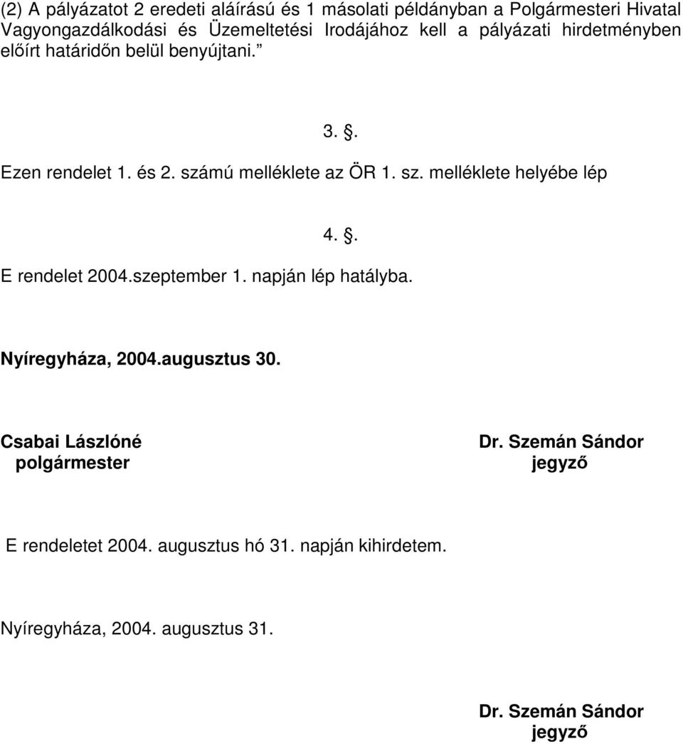 . E rendelet 2004.szeptember 1. napján lép hatályba. Nyíregyháza, 2004.augusztus 30. Csabai Lászlóné polgármester Dr.