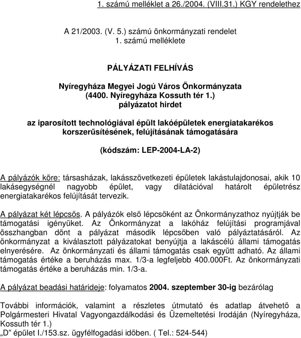 ) pályázatot hirdet az iparosított technológiával épült lakóépületek energiatakarékos korszerűsítésének, felújításának támogatására (kódszám: LEP-2004-LA-2) A pályázók köre: társasházak,