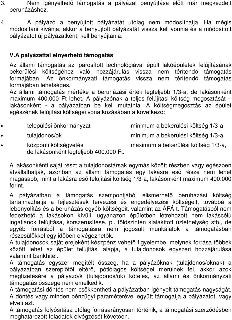 A pályázattal elnyerhető támogatás Az állami támogatás az iparosított technológiával épült lakóépületek felújításának bekerülési költségéhez való hozzájárulás vissza nem térítendő támogatás