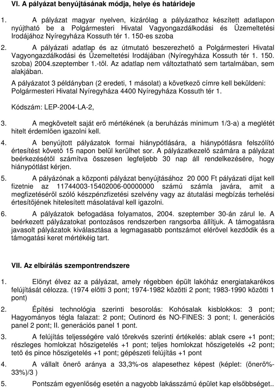 A pályázati adatlap és az útmutató beszerezhető a Polgármesteri Hivatal Vagyongazdálkodási és Üzemeltetési Irodájában (Nyíregyháza Kossuth tér 1. 150. szoba) 2004.szeptember 1.-től.