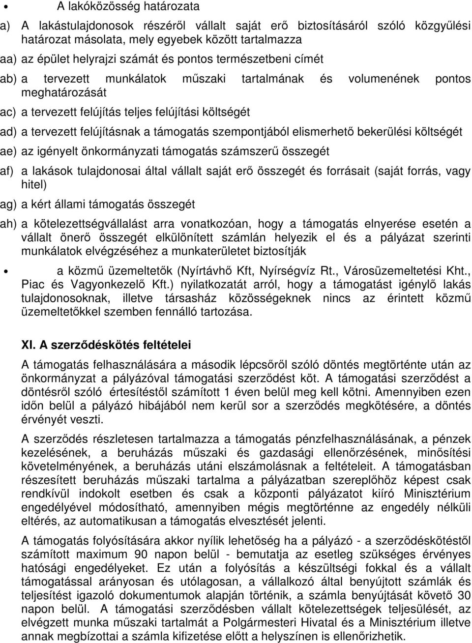 támogatás szempontjából elismerhető bekerülési költségét ae) az igényelt önkormányzati támogatás számszerű összegét af) a lakások tulajdonosai által vállalt saját erő összegét és forrásait (saját