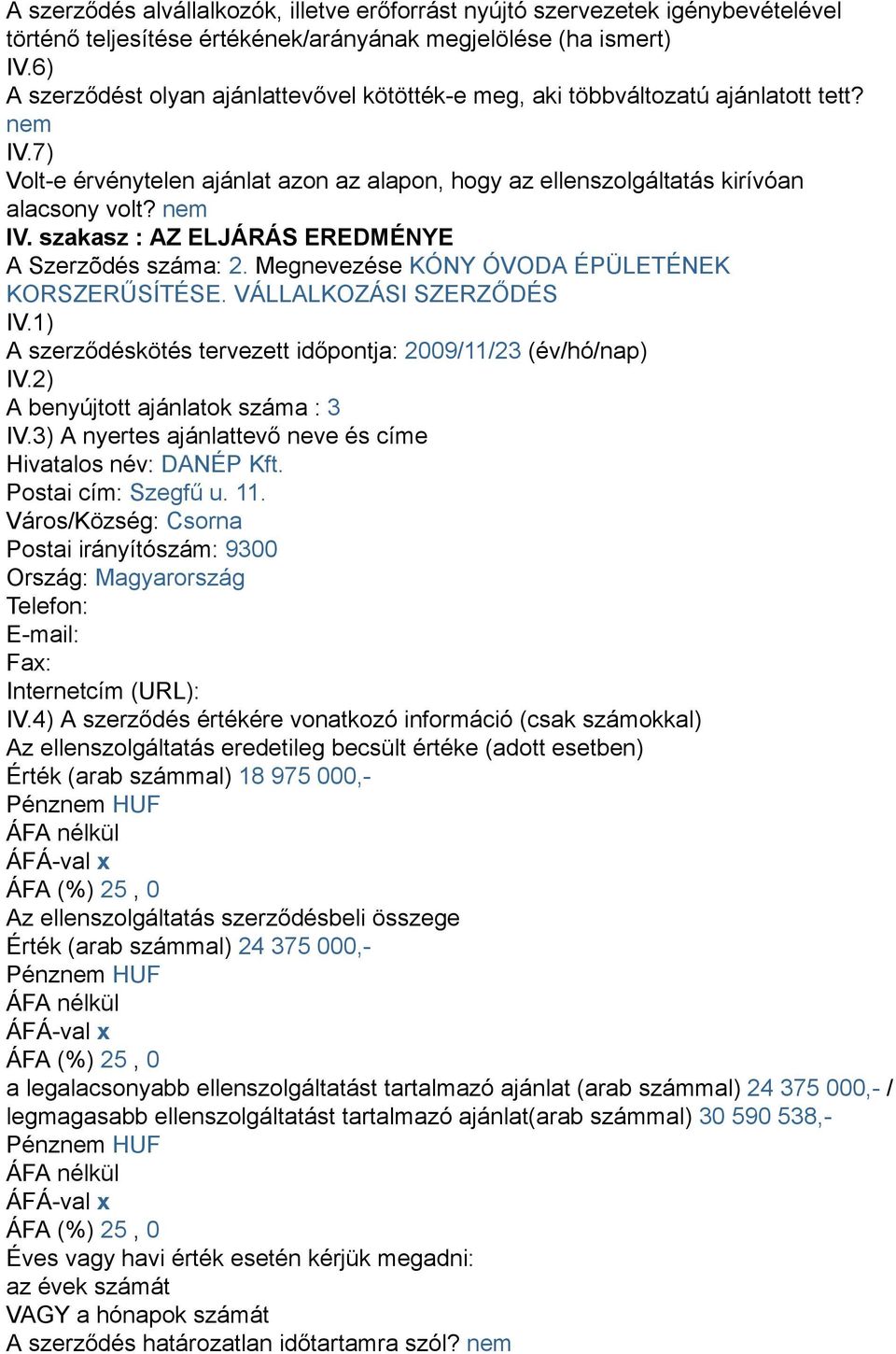 Megnevezése KÓNY ÓVODA ÉPÜLETÉNEK KORSZERŰSÍTÉSE. VÁLLALKOZÁSI SZERZŐDÉS IV.1) A szerződéskötés tervezett időpontja: 2009/11/23 (év/hó/nap) IV.2) A benyújtott ajánlatok száma : 3 IV.