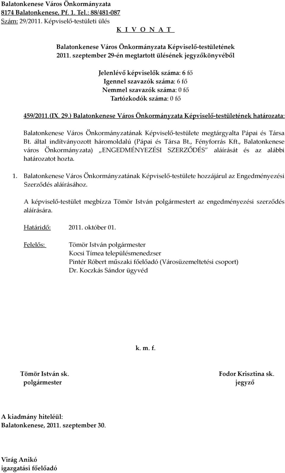 Balatonkenese Város Önkormányzatának Képviselő-testülete hozzájárul az Engedményezési Szerződés aláírásához.