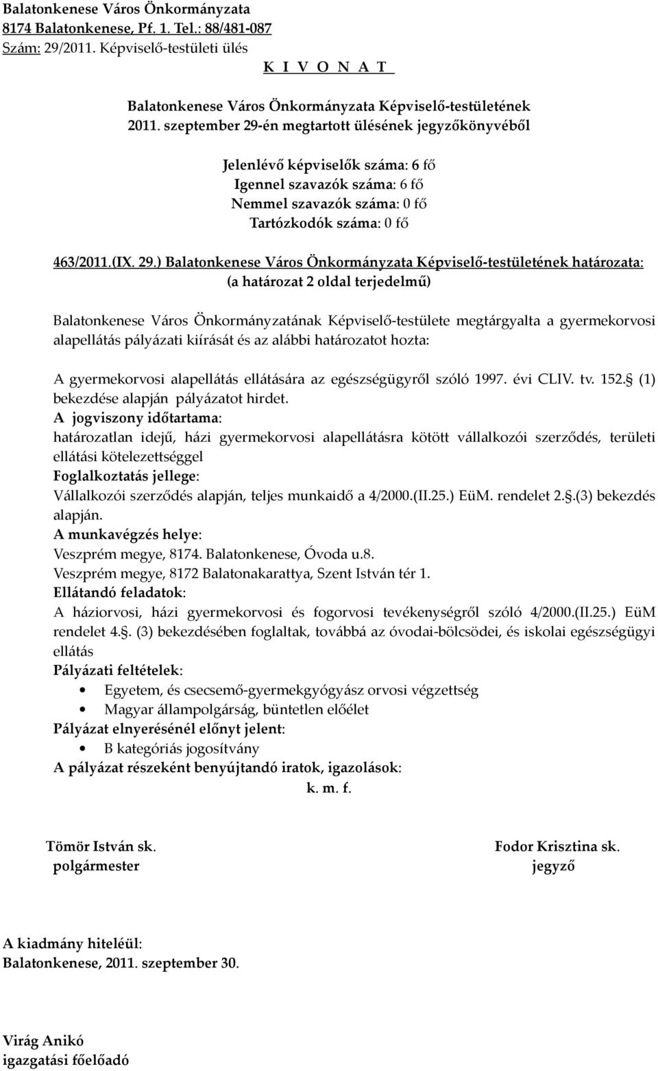 ) határozata: (a határozat 2 oldal terjedelmű) Balatonkenese Város Önkormányzatának Képviselő-testülete megtárgyalta a gyermekorvosi alapellátás pályázati kiírását és az alábbi határozatot hozta: A