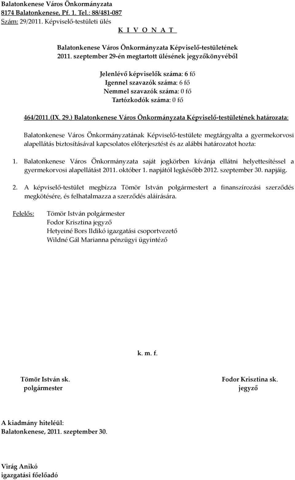 ) határozata: Balatonkenese Város Önkormányzatának Képviselő-testülete megtárgyalta a gyermekorvosi alapellátás biztosításával kapcsolatos előterjesztést és az alábbi