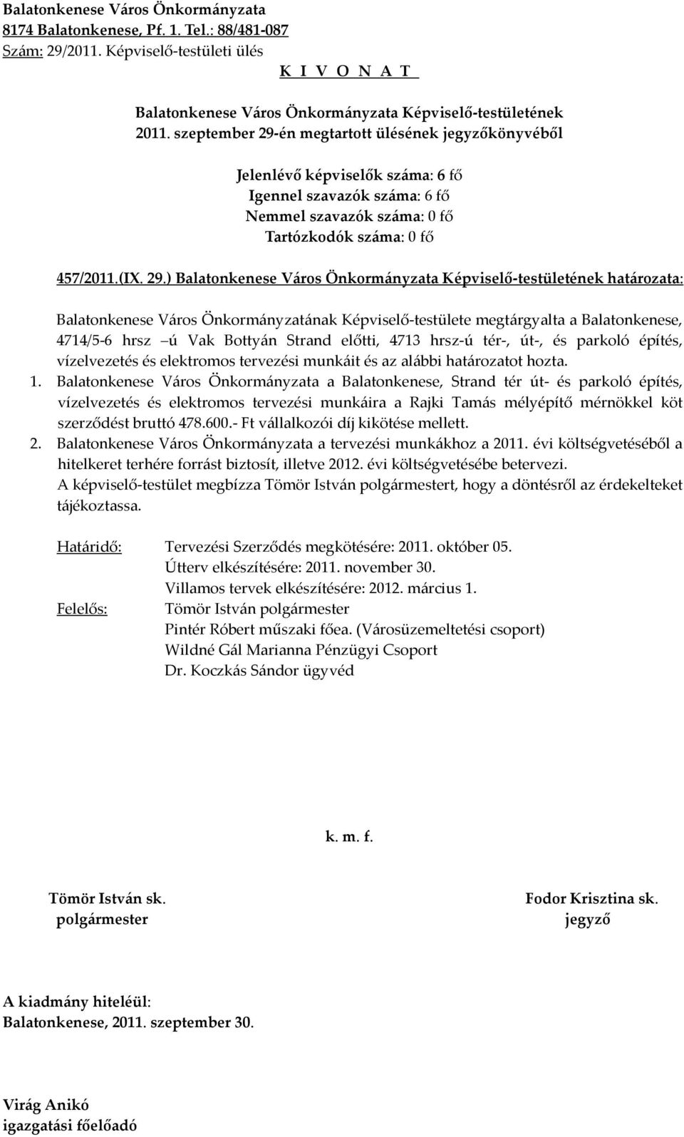 ) határozata: Balatonkenese Város Önkormányzatának Képviselő-testülete megtárgyalta a Balatonkenese, 4714/5-6 hrsz ú Vak Bottyán Strand előtti, 4713 hrsz-ú tér-, út-, és parkoló építés, vízelvezetés