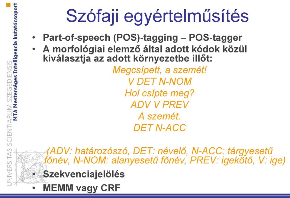 V DET N-NOM Hol csípte meg? ADV V PREV A szemét.