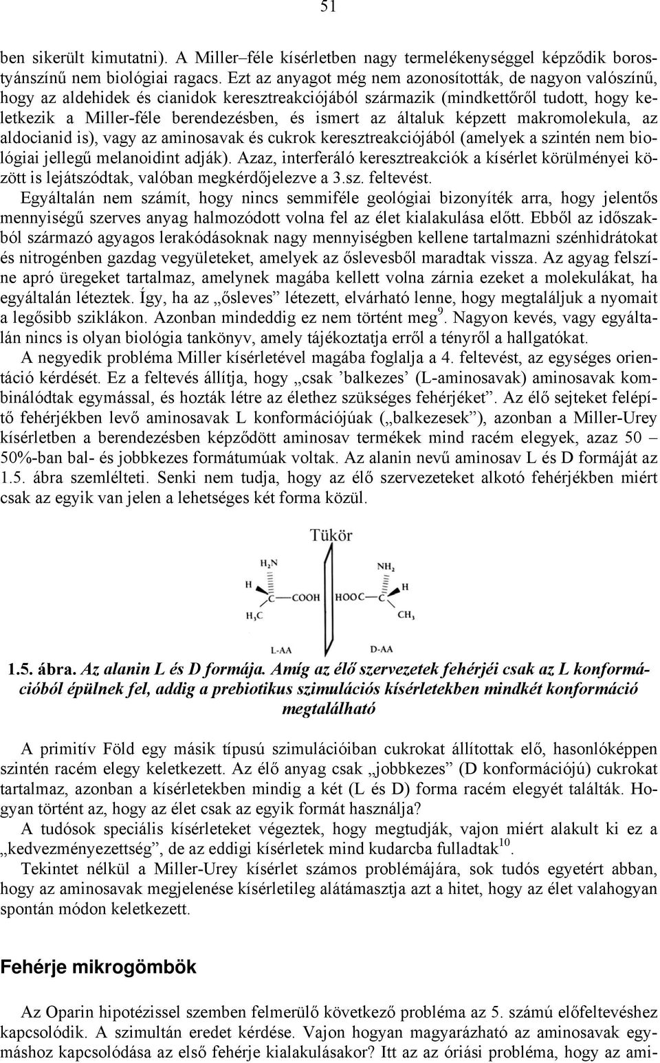 általuk képzett makromolekula, az aldocianid is), vagy az aminosavak és cukrok keresztreakciójából (amelyek a szintén nem biológiai jellegű melanoidint adják).