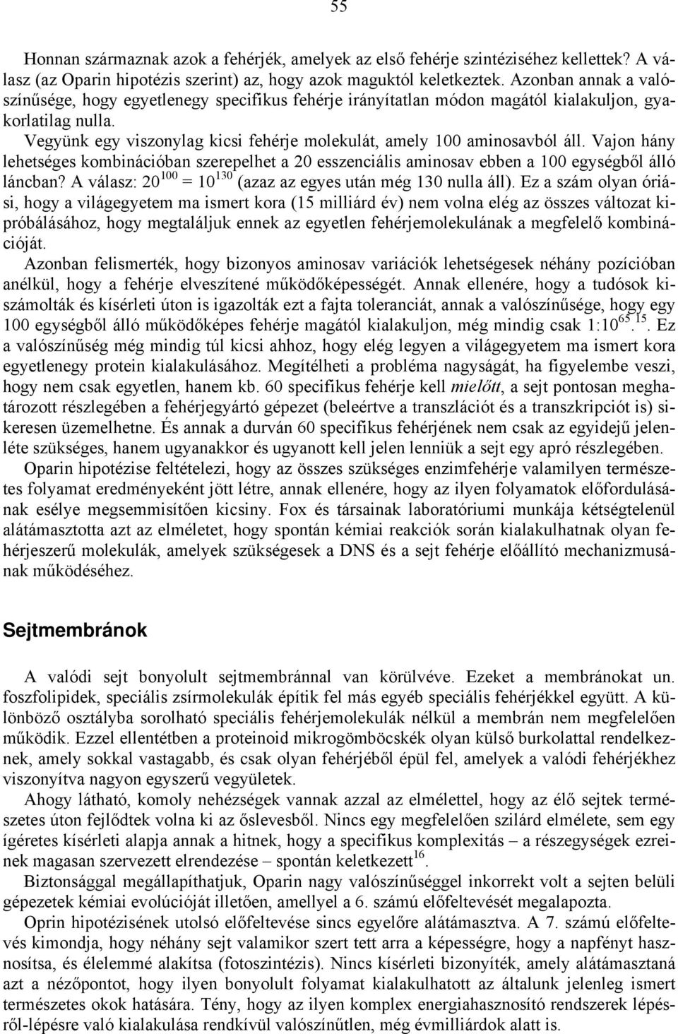 Vegyünk egy viszonylag kicsi fehérje molekulát, amely 100 aminosavból áll. Vajon hány lehetséges kombinációban szerepelhet a 20 esszenciális aminosav ebben a 100 egységből álló láncban?