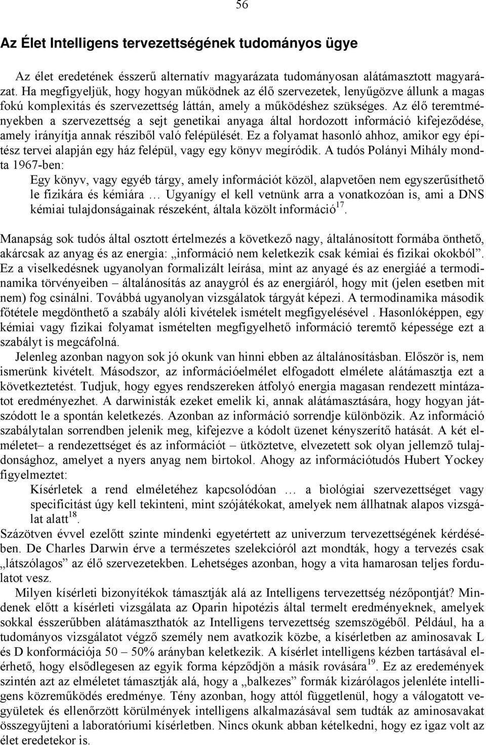 Az élő teremtményekben a szervezettség a sejt genetikai anyaga által hordozott információ kifejeződése, amely irányítja annak résziből való felépülését.