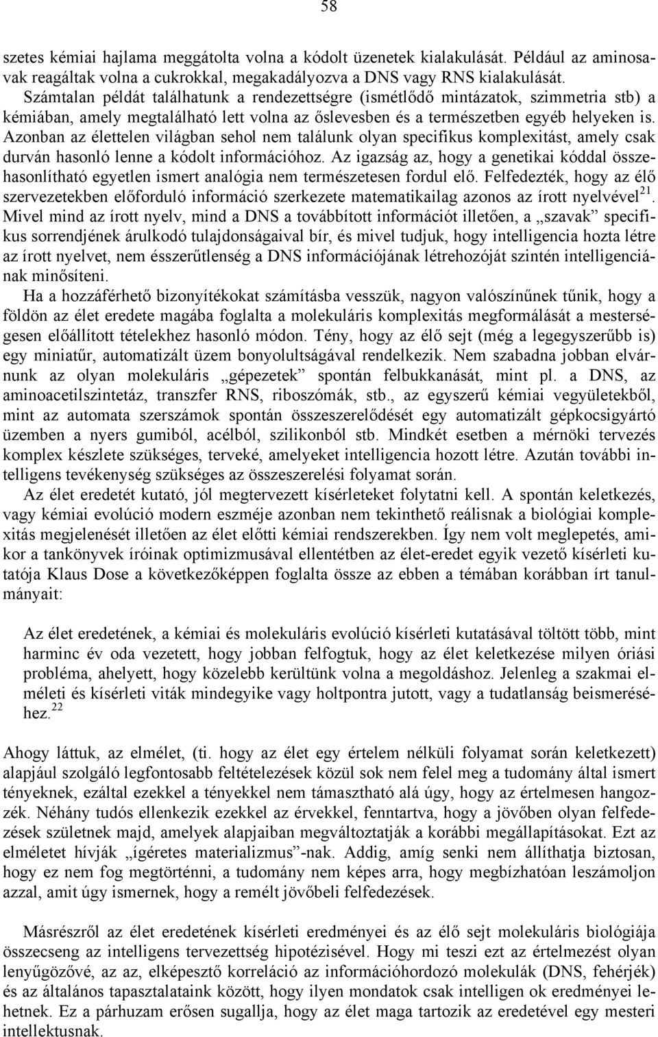 Azonban az élettelen világban sehol nem találunk olyan specifikus komplexitást, amely csak durván hasonló lenne a kódolt információhoz.