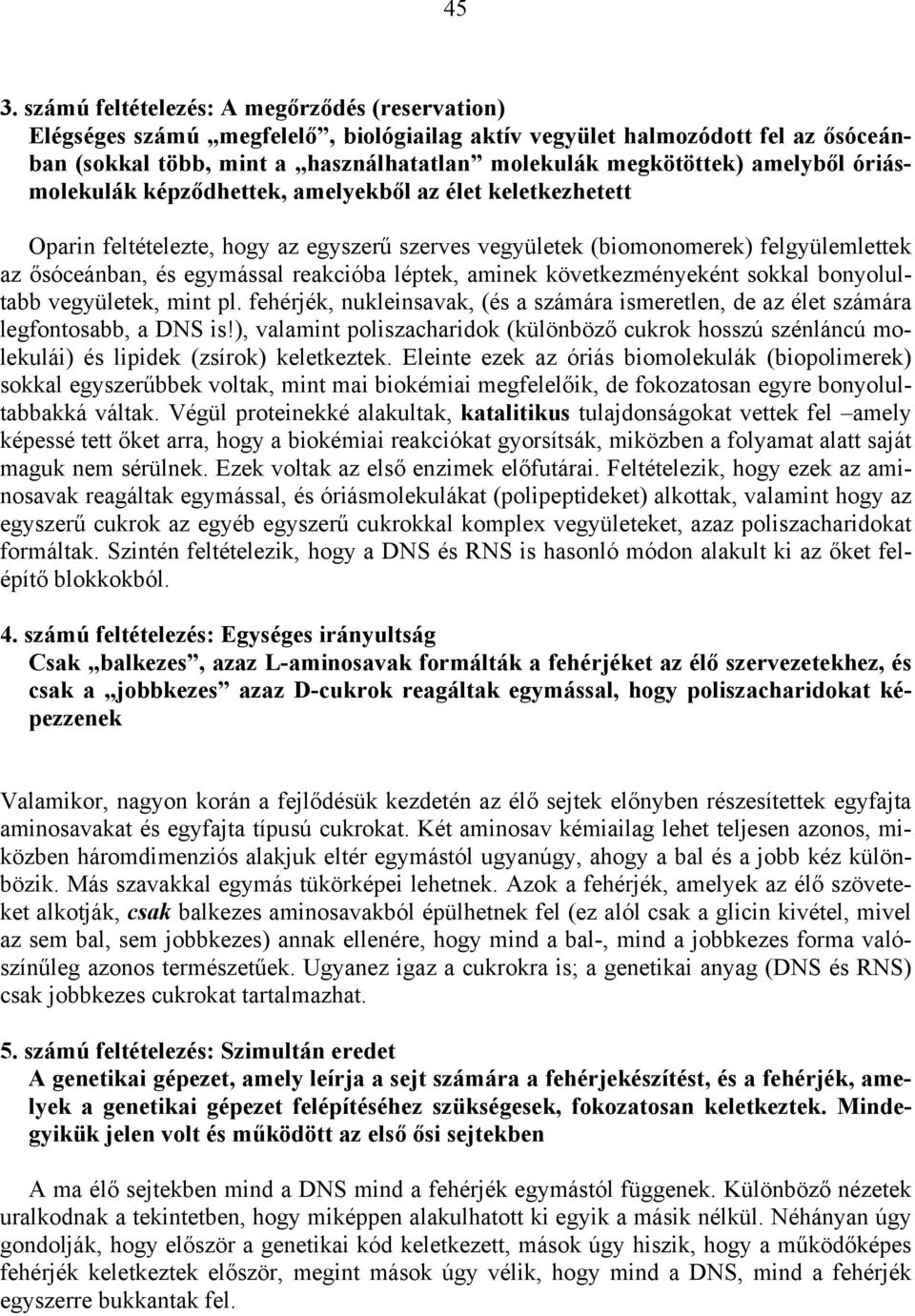 léptek, aminek következményeként sokkal bonyolultabb vegyületek, mint pl. fehérjék, nukleinsavak, (és a számára ismeretlen, de az élet számára legfontosabb, a DNS is!