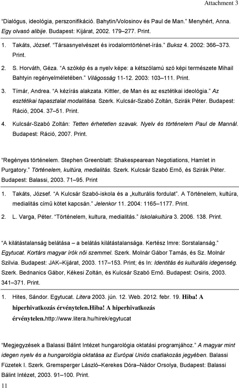 Világosság 11-12. 2003: 103 111. Print. 3. Tímár, Andrea. A kézírás alakzata. Kittler, de Man és az esztétikai ideológia. Az esztétikai tapasztalat modalitása. Szerk.