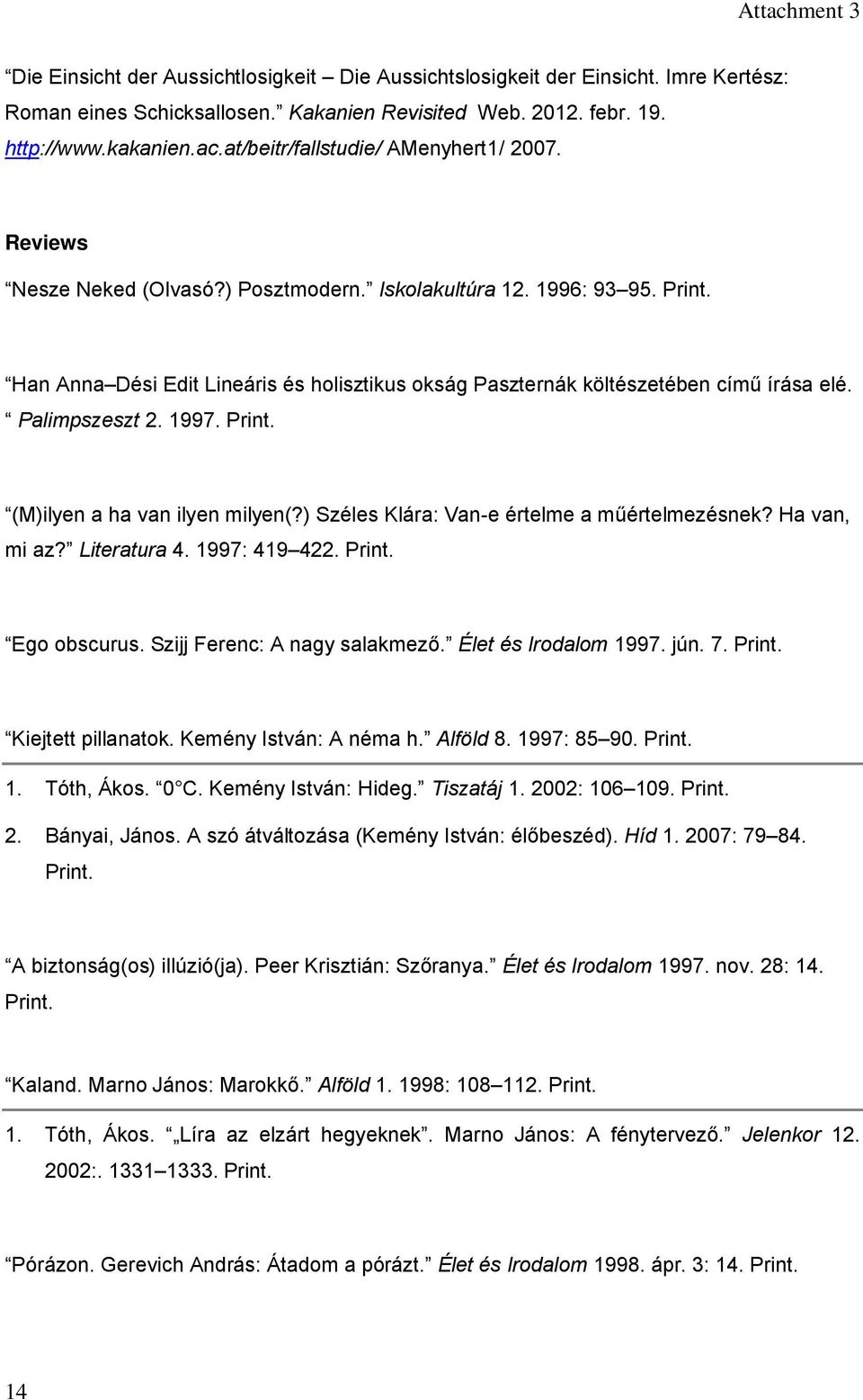 Han Anna Dési Edit Lineáris és holisztikus okság Paszternák költészetében című írása elé. Palimpszeszt 2. 1997. Print. (M)ilyen a ha van ilyen milyen(?) Széles Klára: Van-e értelme a műértelmezésnek?