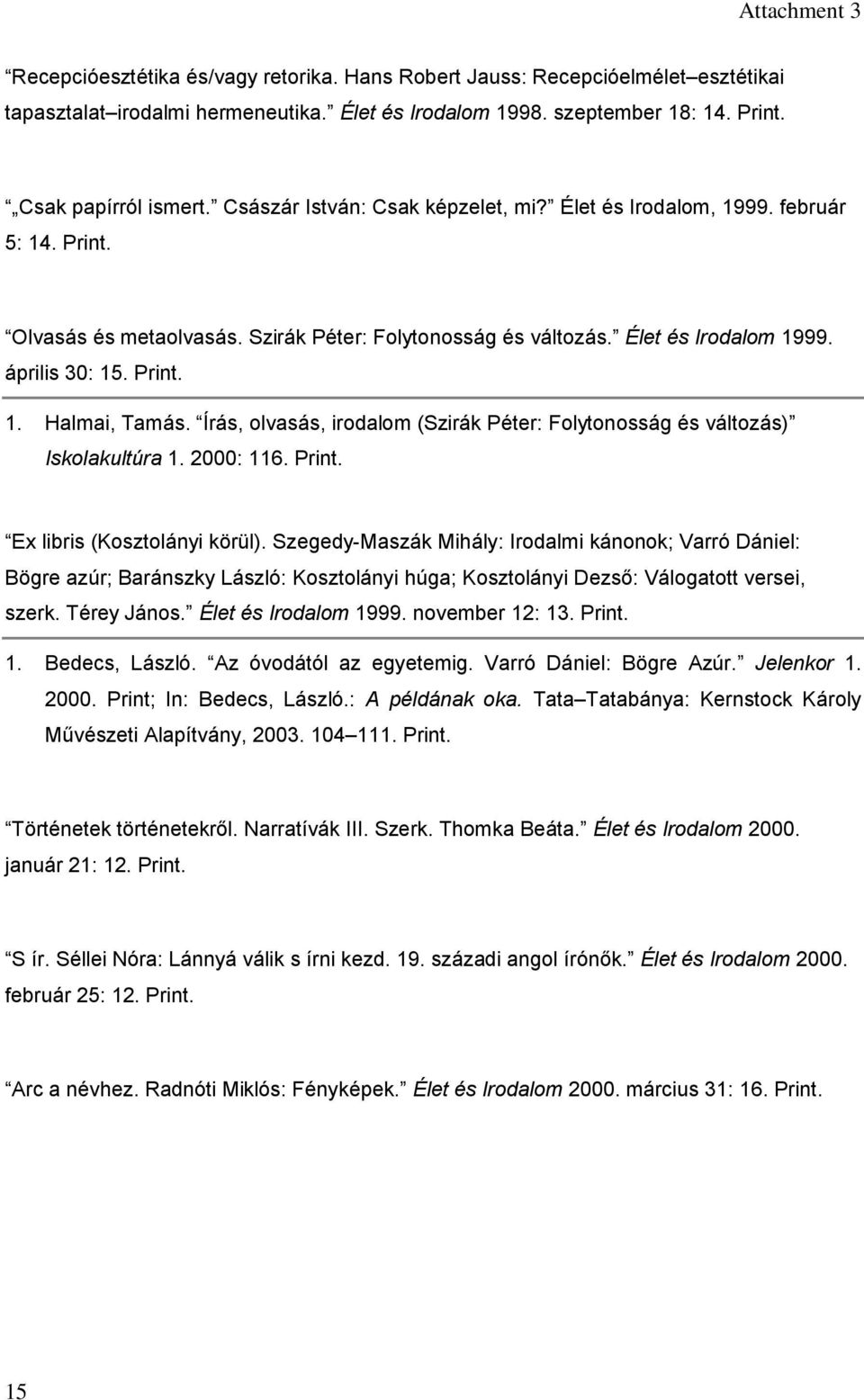 Írás, olvasás, irodalom (Szirák Péter: Folytonosság és változás) Iskolakultúra 1. 2000: 116. Print. Ex libris (Kosztolányi körül).