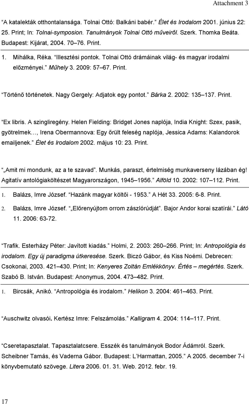 Nagy Gergely: Adjatok egy pontot. Bárka 2. 2002: 135 137. Print. Ex libris. A szingliregény.