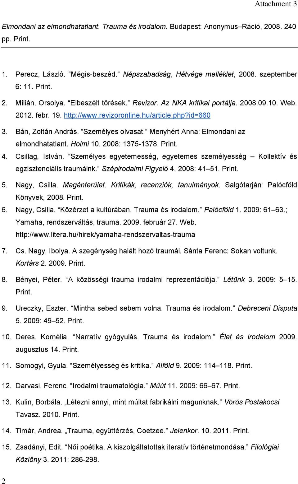 Menyhért Anna: Elmondani az elmondhatatlant. Holmi 10. 2008: 1375-1378. Print. 4. Csillag, István. Személyes egyetemesség, egyetemes személyesség Kollektív és egzisztenciális traumáink.