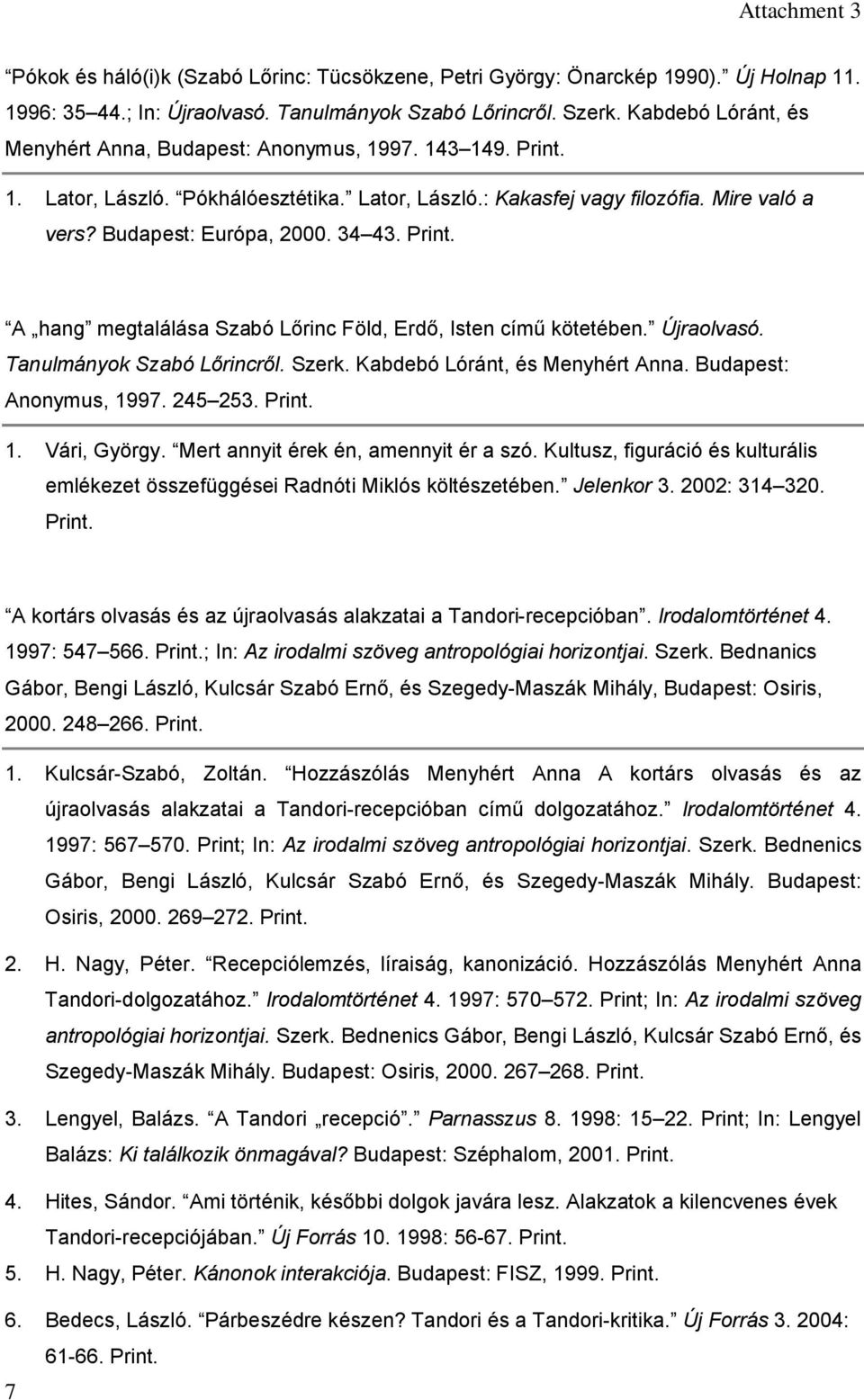 34 43. Print. A hang megtalálása Szabó Lőrinc Föld, Erdő, Isten című kötetében. Újraolvasó. Tanulmányok Szabó Lőrincről. Szerk. Kabdebó Lóránt, és Menyhért Anna. Budapest: Anonymus, 1997. 245 253.