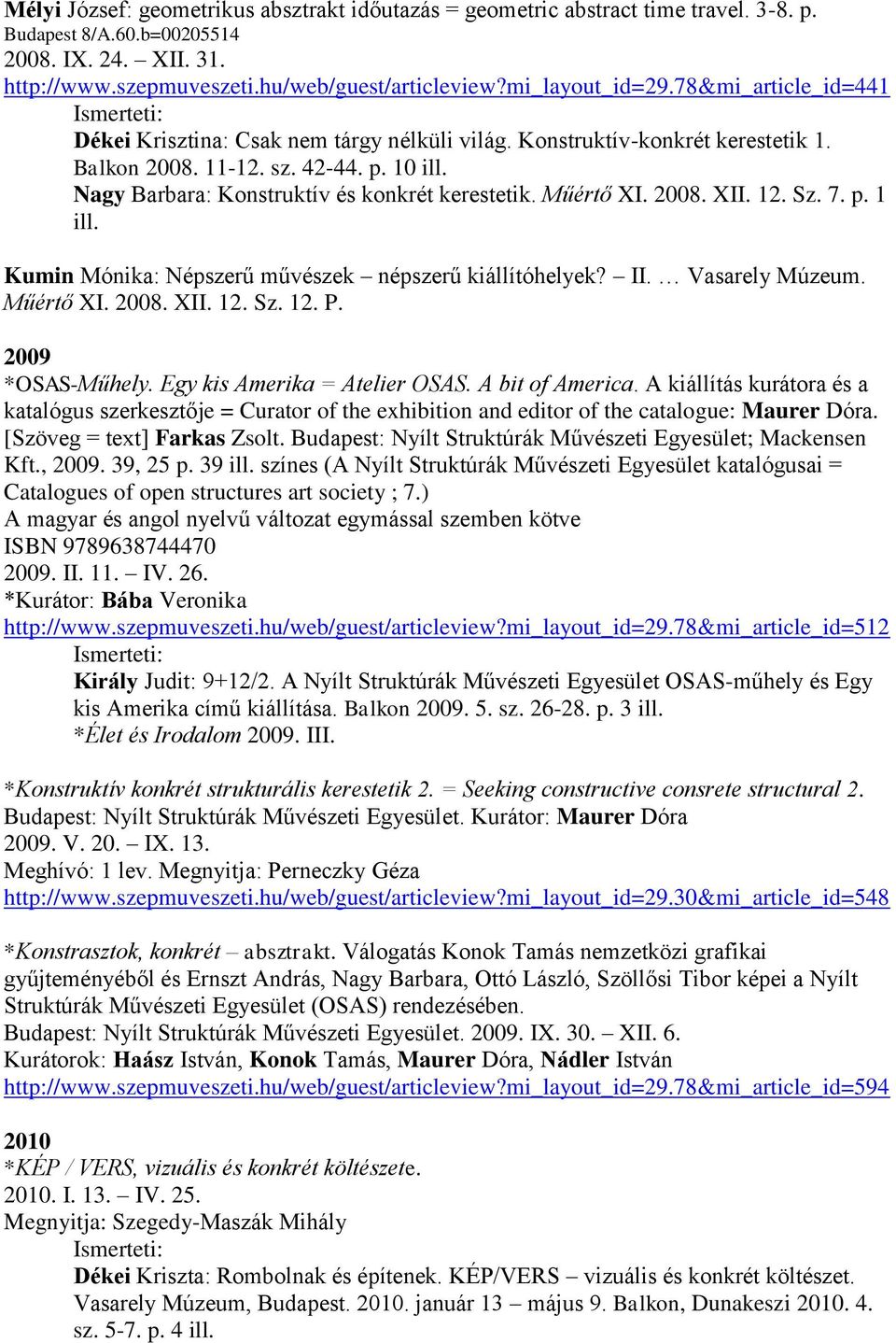 Nagy Barbara: Konstruktív és konkrét kerestetik. Műértő XI. 2008. XII. 12. Sz. 7. p. 1 ill. Kumin Mónika: Népszerű művészek népszerű kiállítóhelyek? II. Vasarely Múzeum. Műértő XI. 2008. XII. 12. Sz. 12. P.