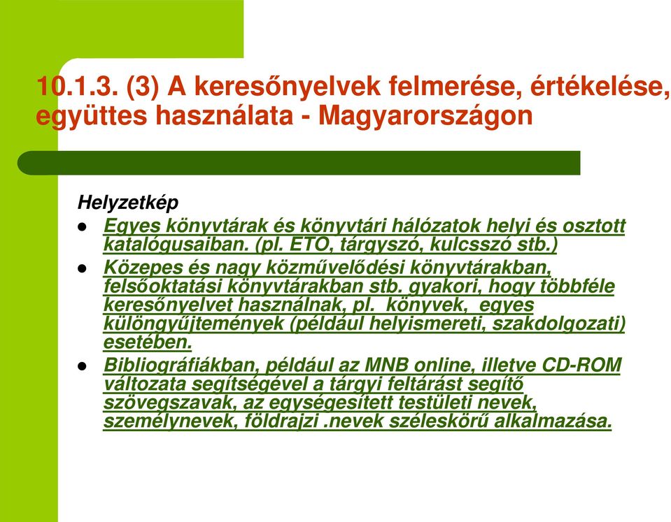 katalógusaiban. (pl. ETO, tárgyszó, kulcsszó stb.) Közepes és nagy közmveldési könyvtárakban, felsoktatási könyvtárakban stb.