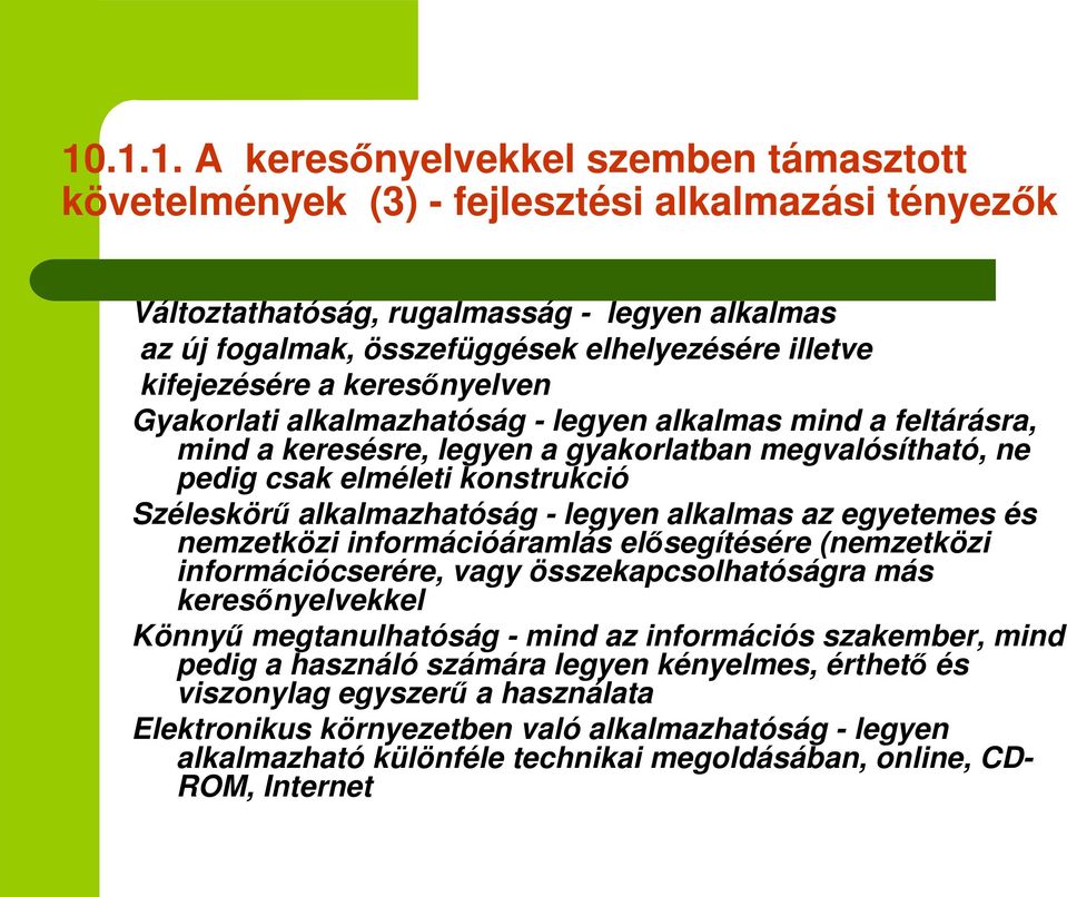 alkalmazhatóság - legyen alkalmas az egyetemes és nemzetközi információáramlás elsegítésére (nemzetközi információcserére, vagy összekapcsolhatóságra más keresnyelvekkel Könny megtanulhatóság - mind